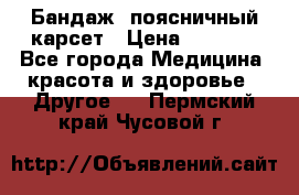 Бандаж- поясничный карсет › Цена ­ 1 000 - Все города Медицина, красота и здоровье » Другое   . Пермский край,Чусовой г.